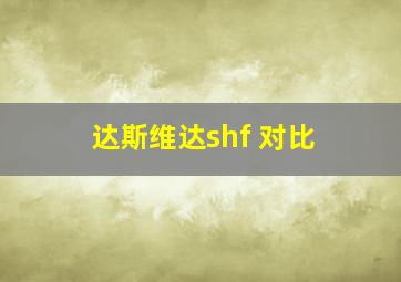 达斯维达shf 对比